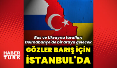 Gözler İstanbul’da: Rus ve Ukraynalı heyetler barış müzakereleri için bir araya gelecek | Dış Haberler