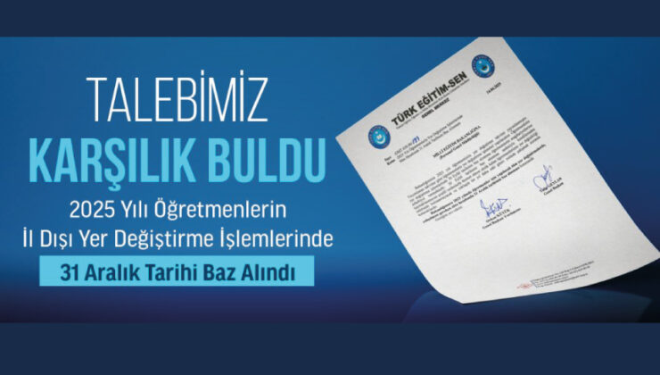 2025 Yılı Öğretmenlerin İl Dışı Yer Değiştirme İşlemlerinde 31 Aralık Tarihi Baz Alındı