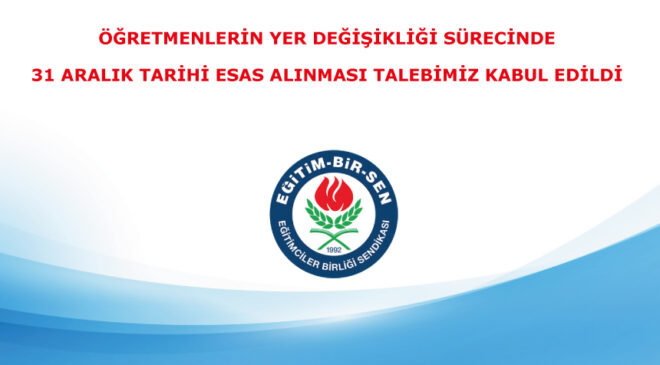 Öğretmenlerin Yer Değişikliği Sürecinde 31 Aralık Tarihi Esas Alınması Talebimiz Kabul Edildi