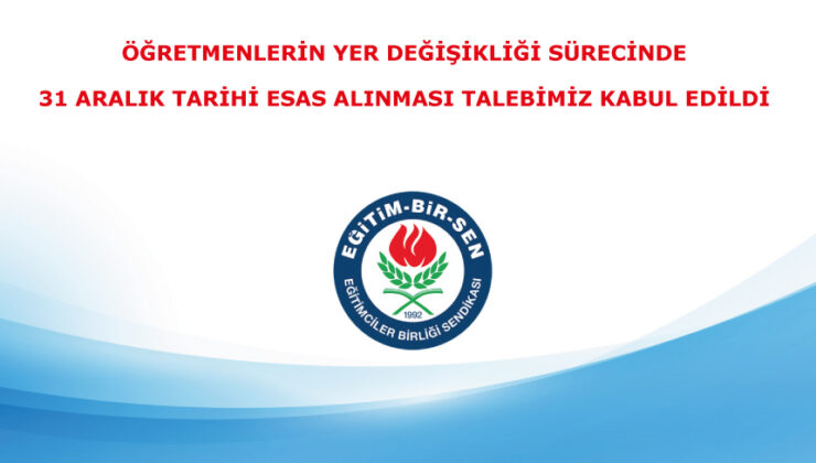 Öğretmenlerin Yer Değişikliği Sürecinde 31 Aralık Tarihi Esas Alınması Talebimiz Kabul Edildi