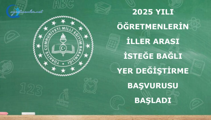 2025 Yılı Öğretmenlerin İller Arası İsteğe Bağlı Yer Değiştirme Başvurusu Başladı