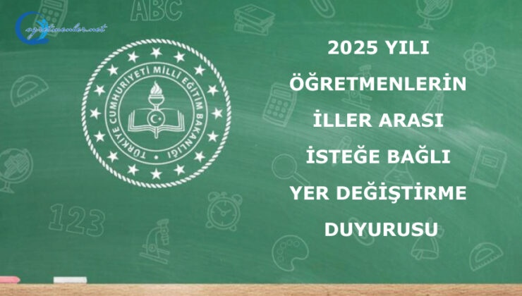 2025 Yılı Öğretmenlerin İller Arası İsteğe Bağlı Yer Değiştirme Duyurusu
