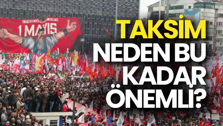 Taksim, 1 Mayıs İçin Neden Önemli?