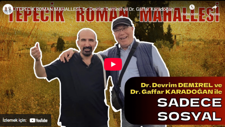 TEPECİK ROMAN MAHALLESİ- Dr. Devrim Demirel ve Dr. Gaffar Karadoğan