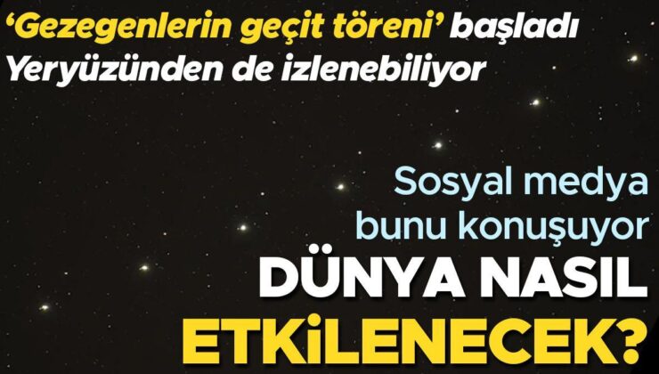 Gezegenlerin geçit töreni başladı: Yedi gezegen hizaya dizilecek! Yeryüzünden de görülebiliyor… Dünya nasıl etkilenecek?