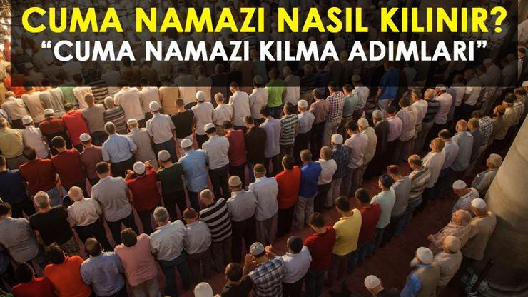 CUMA NAMAZI NASIL KILINIR, KAÇ REKAT? RESİMLİ CUMA NAMAZI KILINIŞI: Cuma namazını kılarken okunacak dualar!