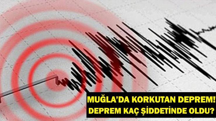 MUĞLA'DA DEPREM! Ege Denizi'nde deprem mi oldu? Muğla’da deprem kaç şiddetinde oldu? Aydın, Denizli, Burdur ve  Antalya ve civar illerden de hissedildi!