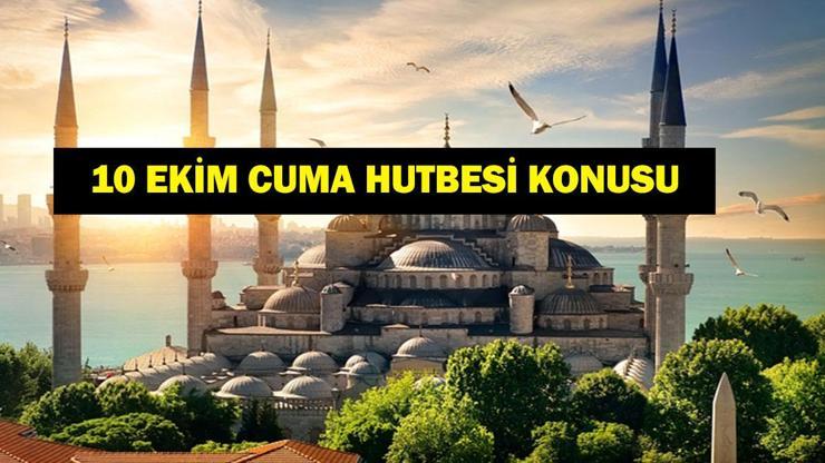 CUMA HUTBESİ 10 EKİM : Bu Hafta Cuma Hutbesi Konusu Ne? İşte 10 Ekim Diyanet İşleri Cuma Hutbesi…