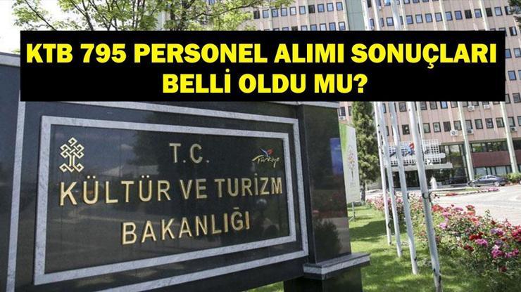 Kültür ve Turizm Bakanlığı 795 personel alımı sonuçları ne zaman açıklanacak? 2025 KTB personel alımı şartları neler?