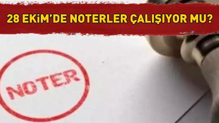 28 EKİM'DE NOTERLER ÇALIŞIYOR MU? Noterler saat kaça kadar açık? Noter çalışma saatleri!