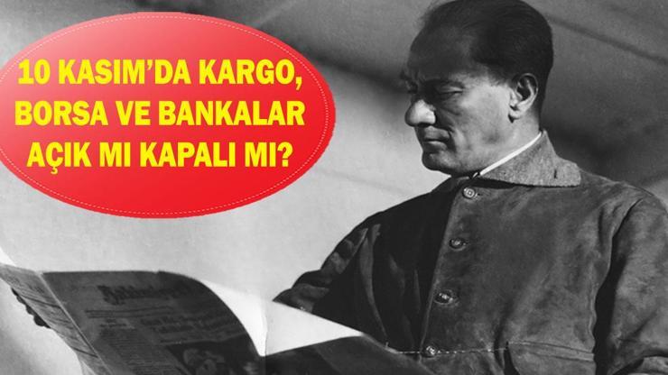 10 Kasım’da borsa, bankalar ve kargolar çalışıyor mu? 10 KASIM BORSA, BANKA, KARGOLAR AÇIK MI KAPALI MI?