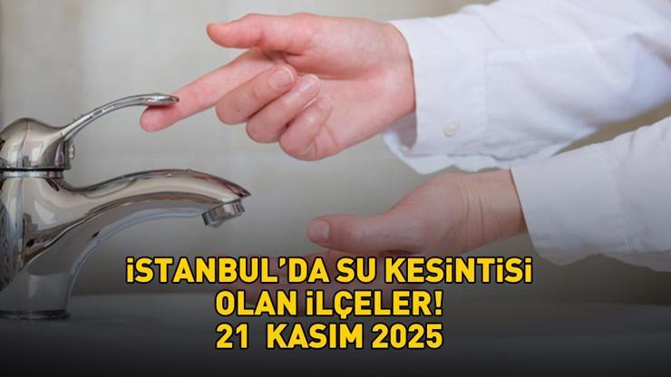 İSTANBUL’DA SU KESİNTİSİ OLAN İLÇELER 21 KASIM 2025 | İstanbul’da sular ne zaman gelecek? İSKİ arıza kesinti sorgulama ekranı!