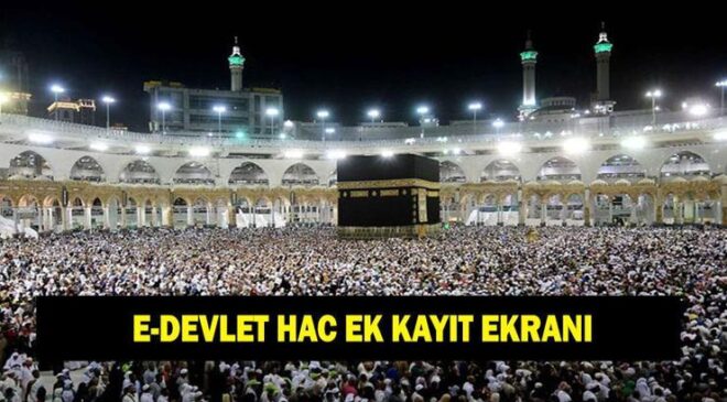 E-Devlet hac ek kayıt ekran | Ek hac kayıtları ne zaman bitecek? Diyanet ek hac kayıt başvurusu nasıl yapılır?