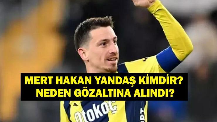 MERT HAKAN YANDAŞ NEDEN GÖZALTINA ALINDI? Fenerbahçe’nin Kaptanı Mert Hakan Yandaş Kimdir, Kaç Yaşında, Nereli?