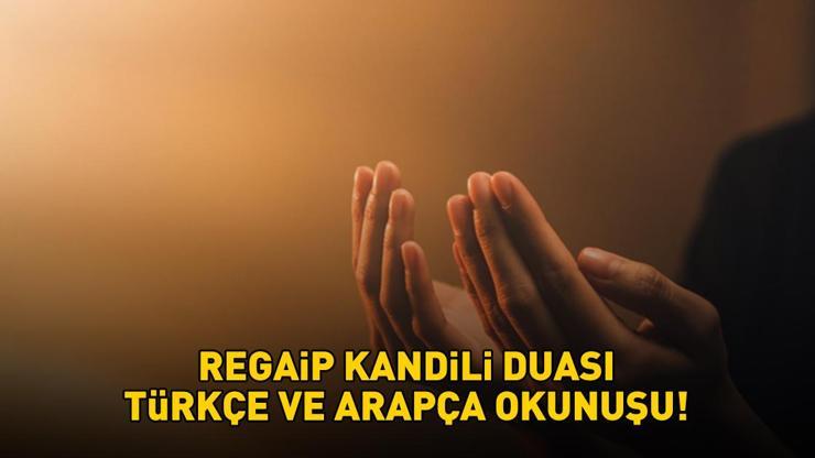 REGAİP KANDİLİ DUASI TÜRKÇE VE ARAPÇA OKUNUŞU | Diyanet’e göre Regaip Kandili’nde hangi dualar okunur? Regaip Kandili’nde okunacak dua ve sureler!