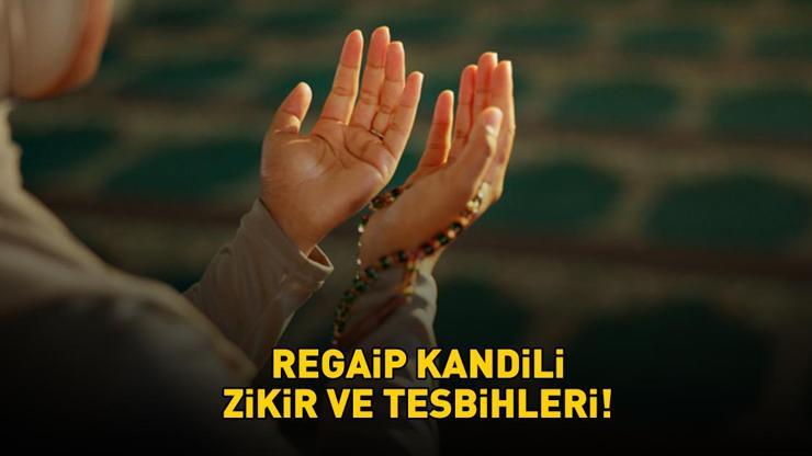REGAİP KANDİLİ ZİKİR VE TESBİHLERİ | Diyanet’e göre Regaip Kandili’nde hangi zikir ve tesbihler çekilir? Üç ayların ilk kandili!