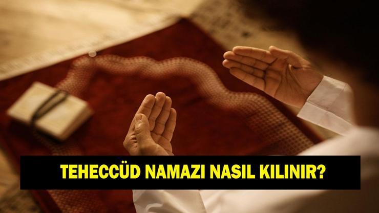 TEHECCÜD NAMAZI NASIL KILINIR? Teheccüd namazı kaç rekattır? Teheccüd namazında nasıl niyet edilir?