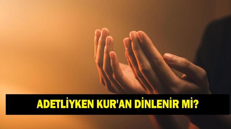 ADETLİYKEN KURAN DİNLENİR Mİ? Adetliyken kandilde ne yapılır?