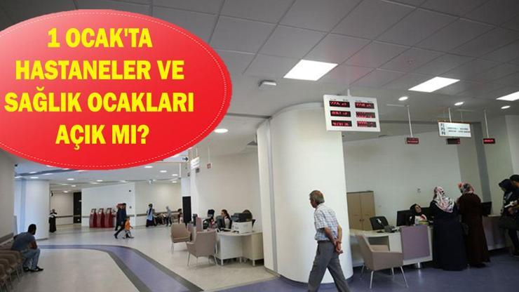 1 OCAK’TA HASTANELER VE SAĞLIK OCAKLARI AÇIK MI? 1 Ocak’ta hastaneler ve sağlık ocakları açık mı kapalı mı?