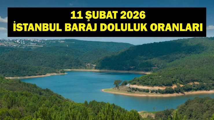 İSTANBUL BARAJLAR DOLULUK ORANI 11 ŞUBAT 2026: Güncel İSKİ İstanbul Baraj Doluluk Oranları Ne? İstanbul Barajlarında Su Seviyesi Ne Durumda?