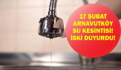17 ŞUBAT ARNAVUTKÖY SU KESİNTİSİ: İstanbul Su Kesintisi Ne Zaman bitecek? Arnavutköy'de Sular Ne Zaman Gelecek? İSKİ Duyurdu!