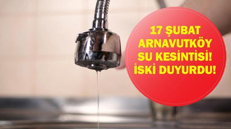 17 ŞUBAT ARNAVUTKÖY SU KESİNTİSİ: İstanbul Su Kesintisi Ne Zaman bitecek? Arnavutköy'de Sular Ne Zaman Gelecek? İSKİ Duyurdu!