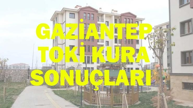 GAZİANTEP TOKİ KURA SONUÇLARI İSİM LİSTESİ| TOKİ Gaziantep Kura Sonuçları Açıklandı mı?