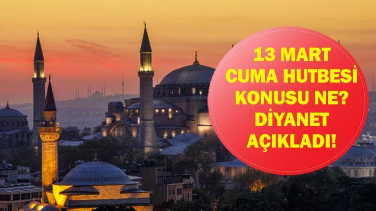 CUMA HUTBESİ KONUSU 13 MART 2026: Bu Haftaki Hutbenin Konusu Ne? İşte 13 Mart 2026 Cuma Hutbesi Tam Metin!