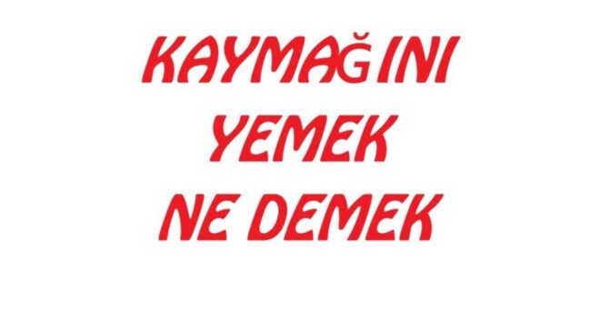 ”Kaymağını yemek” deyimi ne anlama geliyor?
